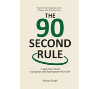 THE 90 SECOND RULE: Hijack Your Brain Autopilot and Reprogram Your Life