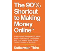 The 90% Shortcut to Making Money Online™: How to Skip the Hardest Parts of Making Money Online and Start Earning Faster Even If You’ve Failed Before, Without Funnels, Followers, or Tech Skills