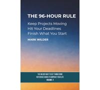 The 96 Hour Rule: Keep Projects Moving - Hit Your Deadlines - Finish What You Start: 2 (The Wilder Way to Get Things Done - Reference Books to Improve Your Life)