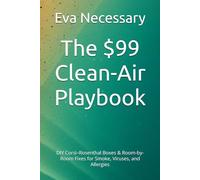 The $99 Clean-Air Playbook: DIY Corsi-Rosenthal Boxes & Room-by-Room Fixes for Smoke, Viruses, and Allergies (Prepare for a Crisis)