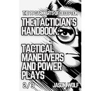 The 99 Dark Arts of Deception - The Tactician's Handbook: Tactical Maneuvers and Power Plays