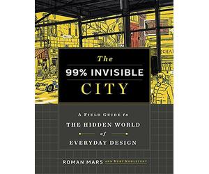 The 99% Invisible City: A Field Guide to the Hi. Mars, Kohlstedt, Invisible