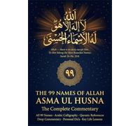 The 99 Names of Allah: Asma ul Husna: The Complete Commentary - All 99 Most Beautiful Names with Arabic Calligraphy, Quranic References, Deep Reflection, Personal Du'a and Key Life Lessons