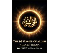 The 99 Names of Allah: Asma ul Husna: Volume 4 - A Complete Commentary on Names 61-80: Al-Hayy, Al-Qayyum, Al-Wahid, Al-Ahad, As-Samad and More, with Quranic References, Reflections and Du'a