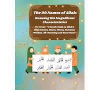 The 99 Names of Allah: Knowing His Magnificent Characteristics: Part Four: Understanding Allah as All-Knowing, All-Hearing, All-Seeing, Just, Gentle, ... Significant Names of Allah (Asma’ul Husna):
