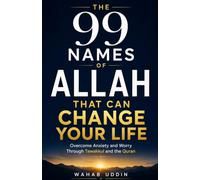 The 99 Names of Allah That Can Change Your Life: Overcome Anxiety and Worry Through Tawakkul, Dhikr, and the Quran