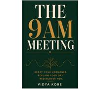 The 9am Meeting: A Working Woman's Real Guide to Perimenopause - What Your Body Is Doing, What Your Doctor May Not Tell You, and What You Can Actually Do About It