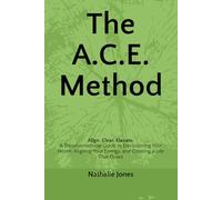 The A.C.E. Method™: Align. Clear. Elevate. A Transformational Guide to Decluttering Your Home, Aligning Your Energy, and Creating a Life That Flows