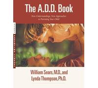 The A.D.D. Book: New Understandings, New Approaches to Parenting Your Child