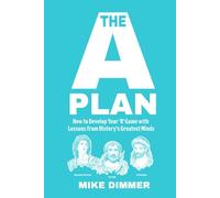 The 'A' Plan: How to Develop Your 'A' Game with Lessons from History's Greatest Minds