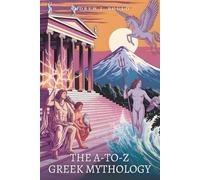 The A-to-Z Greek Mythology Dictionary: The Ultimate Guide to Gods, Heroes, Legendary Creatures and Myths (The A-to-Z Occult Compendium Collection)