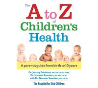 The A to Z of Children's Health: A Parent's Guide from Birth to 10 Years