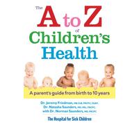 The A to Z of Children's Health : A Parent's Guide from Birth to 10 Years