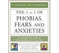 The A to Z of Phobias, Fears, and Anxieties (Concise Encyclopedia) 3rd (third) Edition by Doctor, Ronald M., Kahn, Ada P., Adamec, Christine A. published by Checkmark Books (2008)