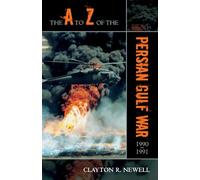 The A to Z of the Persian Gulf War 1990 - 1991: Volume 24 (The A to Z Guide Series)