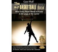 The A-Z Basketball Book: What Every Player Needs to Know to Be Great at the Game!
