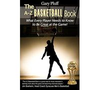 The A-Z Basketball Book: What Every Player Needs to Know to Be Great at the Game!