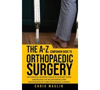 The A-Z companion guide to orthopaedic surgery: An essential reference book to support those undergoing the inconvenience and frustrations of their orthopaedic surgery