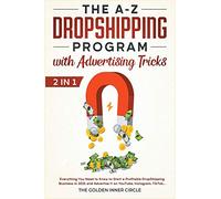 The A-Z DropShipping Program with Advertising Tricks [2 in 1]: Everything You Need to Know to Start a Profitable DropShipping Business in 2021 and Advertise It on YouTube, Instagram, TikTok...