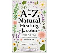 The A-Z Natural Healing Handbook: Tried and True Remedies From a Mom of Six