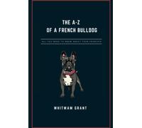 THE A-Z OF A FRENCH BULL DOG: ALL YOU NEED TO KNOW ABOUT YOUR FRENCHIE