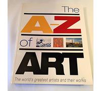The A-Z of Art: The World's Greatest and Most Popular Artists and Their Works