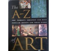 The A-Z of Art: The World's Greatest and Most Popular Artists and Their Works