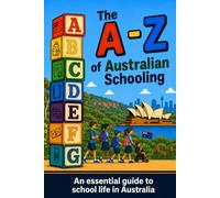 The A - Z of Australian Schooling: An essential guide to school life in Australia