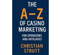 The A-Z of Casino Marketing for Operators and Affiliates: The Complete Guide for Casino Operators and Affiliates: How to Attract Players, Build ... Marketing Agency Strategies, Tips and Guides)