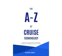 The A-Z of Cruise Terminology: Unlock The Language of Cruising: Essential Terminology For All Levels