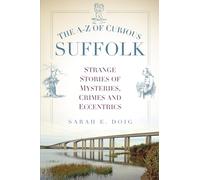 The A-Z of Curious Suffolk: Strange Stories of Mysteries, Crimes and Eccentrics