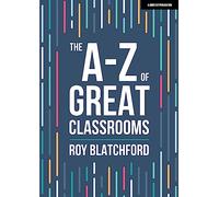 The A-Z of Great Classrooms (John Catt A-Z series)