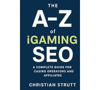 The A-Z of iGaming SEO: A Complete Guide for Casino Operators and Affiliates (iGaming Marketing Agency Strategies, Tips and Guides)