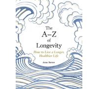 The A-Z of Longevity : How to Live a Longer, Healthier Life