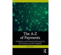 The A-Z of Payments : A Modern and Practical Glossary for the Curious and the Forgetful