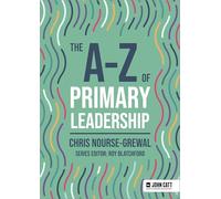 The A-Z of Primary Leadership (John Catt A-Z series)