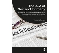 The A-Z of Sex and Intimacy : A Therapist's Guide to Sexual Wellbeing, Intimacy and Relational Dynamics