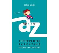 The A-Z of Therapeutic Parenting: Strategies and Solutions (Paperback) - Sarah Naish Book