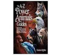 The A-Z Power Animals Guides: Unlocking Shamanic Animal Spirit Wisdom for Energy, Balance, and Inner Healing