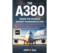 The A380 : Inside the World’s Biggest Passenger Plane: Unveiling the Insane Engineering Behind the Secrets of the Largest Aircraft Ever Built and Its ... of the World’s Legendary Aircraft.)