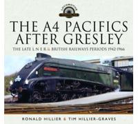 The A4 Pacifics After Gresley : The Late L N E R and British Railways Periods, 1942-1966