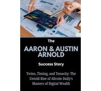 The Aaron & Austin Arnold Success Story: Twins, Timing, and Tenacity: The Untold Rise of Altcoin Daily’s Masters of Digital Wealth (Crypto Mavericks: ... Behind the Digital Money Revolution)
