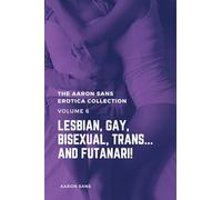 The Aaron Sans Erotica Collection, Volume 6: Lesbian, Gay, Bisexual, Trans... and Futanari!: Lesbian, Gay, Bisexual, Trans... and Futanari!