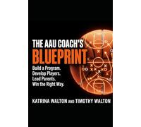 The AAU Coach's Blueprint: Build a Program, Develop Players, Lead Parents, Win the Right Way
