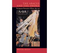 The Abacus and the Sword: The Japanese Penetration of Korea, 1895-1910: 4 (Twentieth Century Japan: The Emergence of a World Power)