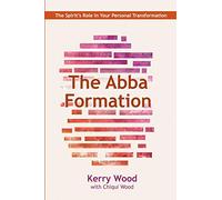 The Abba Formation: The Spirit's Role in Your Personal Transformation: Volume 3 (The Abba Series)