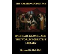 The Abbasid Golden Age: Baghdad, Reason, and the World’s Greatest Library