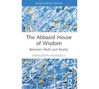 The Abbasid House of Wisdom: Between Myth and Reality – Routledge