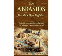 The Abbasids: The Moon Over Baghdad