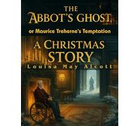 The Abbot's Ghost, or Maurice Treherne's Temptation - A Christmas Story: A Ghostly Holiday Tale of Temptation and Courage